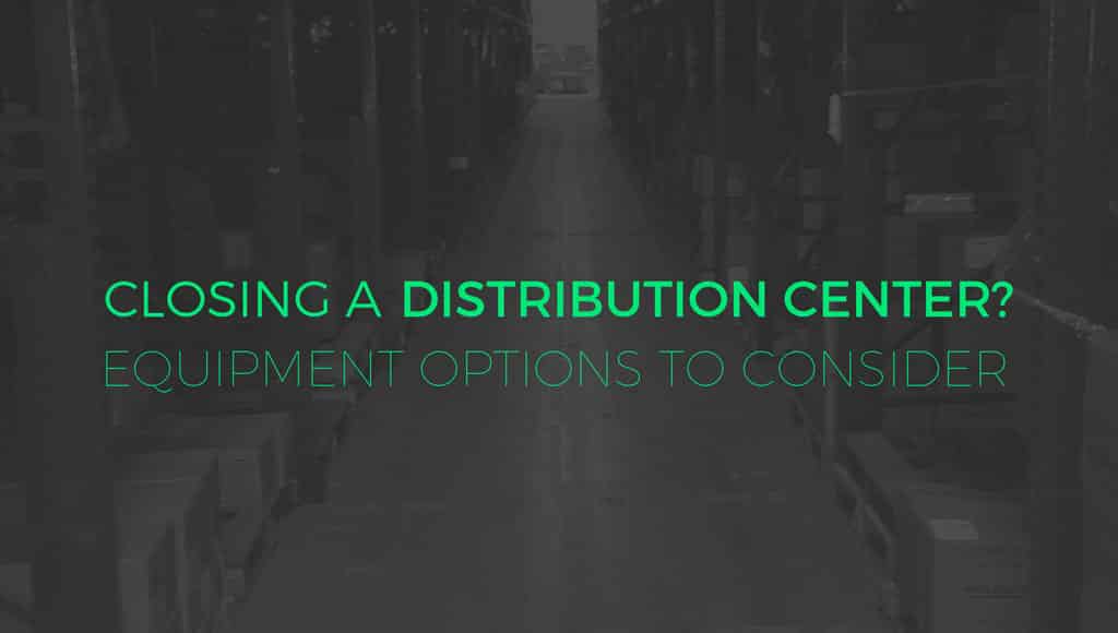 Material handling equipment options to consider when closing a distribution center