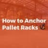 How to Anchor Pallet Racks