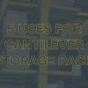 5 Uses for Cantilever Storage Racks